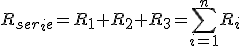  R_s_e_r_i_e=R_1+R_2+R_3=\displaystyle\sum_{i=1}^n R_i