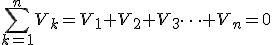\sum_{k=1}^n V_k = V_1 + V_2 + V_3\dots + V_n = 0